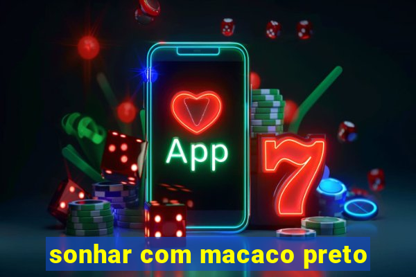 sonhar com macaco preto